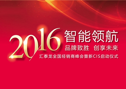 智能領(lǐng)航，品牌致勝——匯泰龍2016年度全國(guó)經(jīng)銷商峰會(huì)暨新CIS啟動(dòng)儀式圓滿舉行